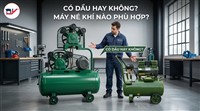 Nên Chọn Máy Nén Khí Có Dầu Hay Không Dầu?